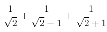 \frac{1}{\sqrt{2}} + \frac{1}{\sqrt{2}-1} + \frac{1}{\sqrt{2}+1}