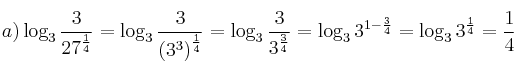 a) \log_3{\frac{3}{27^{\frac{1}{4}}}} = \log_3{\frac{3}{{(3^3)}^{\frac{1}{4}}}} = \log_3{\frac{3}{3^{\frac{3}{4}}}} = \log_3{3^{1 - \frac{3}{4}}} = \log_3{3^{\frac{1}{4}} = \frac{1}{4}