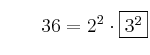 \qquad 36 = 2^2 \cdot \fbox{3^2}