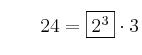 \qquad 24 = \fbox{2^3} \cdot 3