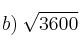 b) \: \sqrt{3600}