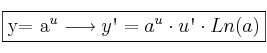 \fbox{y= a^{u} \longrightarrow y\textsc{\char13}=a^{u} \cdot u\textsc{\char13} \cdot Ln(a)} \fbox{y= a^{u} \longrightarrow y\textsc{\char13}=a^{u} \cdot u\textsc{\char13} \cdot Ln(a)}
