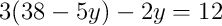 3(38 - 5y) - 2y = 12