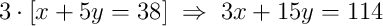 3\cdot\left[x + 5y = 38\right]\;\Rightarrow\;3x + 15y = 114