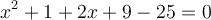 x^2+1+2x+9-25=0
