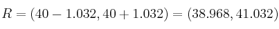 R=(40-1.032, 40+1.032) = (38.968, 41.032)