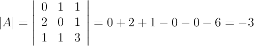 |A| = \left|
\begin{array}{ccc}
    0 & 1 & 1
\\ 2 & 0 & 1
\\ 1 & 1 & 3
\end{array}
\right| = 0+2+1-0-0-6 = -3