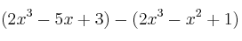 (2x^3-5x+3) - (2x^3-x^2+1)