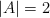 |A|=2