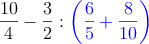 \frac{10}{4} - \frac{3}{2} : \textcolor{blue}{\left( \frac{6}{5} + \frac{8}{10}} \right)