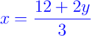 {\color{blue} x = \dfrac{12 + 2y}{3}} {\color{blue} x = \dfrac{12 + 2y}{3}}