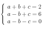 \left\{
\begin{array}{lll}
a + b + c = 2 \\
a - b + c = 6 \\
a - b - c = 0
\end{array}
\right. \left\{
\begin{array}{lll}
a + b + c = 2 \\
a - b + c = 6 \\
a - b - c = 0
\end{array}
\right.