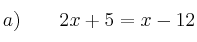 a) \qquad 2x+5 = x-12