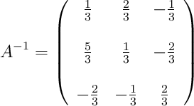 A^{-1} = \left(
\begin{array}{ccc}
    \frac{1}{3} & \frac{2}{3} & -\frac{1}{3}
\\
\\    \frac{5}{3} & \frac{1}{3} & -\frac{2}{3}
\\
\\    -\frac{2}{3} & -\frac{1}{3} & \frac{2}{3}
\end{array}
\right)