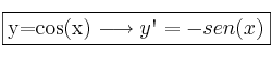 \fbox{y=cos(x) \longrightarrow y\textsc{\char13}=-sen(x)} \fbox{y=cos(x) \longrightarrow y\textsc{\char13}=-sen(x)}