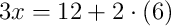 3x = 12 + 2\cdot\left(6\right)