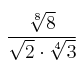  \: \frac{\sqrt[8]{8}}{\sqrt{2} \cdot \sqrt[4]{3}}