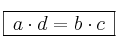 \fbox{\: a \cdot d = b \cdot c \:}