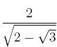 \frac{2}{\sqrt{2-\sqrt{3}}}