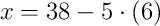 x = 38 - 5\cdot\left(6\right)