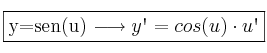 \fbox{y=sen(u) \longrightarrow y\textsc{\char13}=cos(u) \cdot u\textsc{\char13}} \fbox{y=sen(u) \longrightarrow y\textsc{\char13}=cos(u) \cdot u\textsc{\char13}}