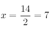 x = \frac{14}{2}=7