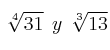 \sqrt[4]{31} \:\: y \:\: \sqrt[3]{13}