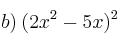 b) \: (2x^2 - 5x)^2