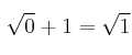 \sqrt{0} + 1 =  \sqrt{1}