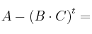  A - \left( B \cdot C \right)^t  =
