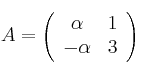  A =
\left(
\begin{array}{cc}
     \alpha & 1
  \\ - \alpha & 3
\end{array}
\right)

