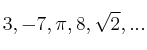 3 , -7 , \pi , 8 , \sqrt{2}, ...