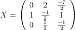 X=\left( \begin{array}{ccc} 0&2&\frac{-7}{2}\\1&\frac{-1}{2}&1\\0&\frac{5}{2}&\frac{-1}{2} \end{array}\right)