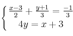 \displaystyle {
\left\{ { \frac{x-3}{2}+\frac{y+1}{3}=\frac{-1}{3} \atop 4y=x+3  } \right.
}