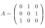 
A =
\left(
\begin{array}{ccc}
     0 & 1 & 0
  \\ 0 & 0 & 1
  \\ 1 & 0 & 0
\end{array}
\right)
