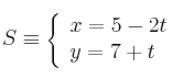 S \equiv 
\left\{
\begin{array}{ll}
x = 5-2t \\
y  = 7+t
\end{array}
\right. 