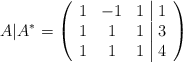 A | A^* =\left( \begin{array}{ccc|c} 1 &-1 & 1 & 1 \\ 1 & 1 & 1 & 3 \\ 1 & 1 & 1 & 4 \end{array} \right)