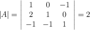 |A| = \left| \begin{array}{ccc} 1 & 0 & -1 \\ 2 & 1 & 0 \\ -1 & -1 & 1 \end{array} \right|=2