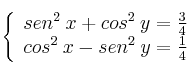  \left\{
\begin{array}{ll}
sen^2 \: x + cos^2 \: y = \frac{3}{4} \\
cos^2 \: x - sen^2 \: y = \frac{1}{4}
\end{array}
\right. 