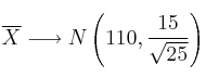 \overline{X} \longrightarrow N\left( 110,\frac{15}{\sqrt{25}} \right)