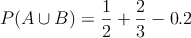 P(A \cup B)=\frac{1}{2}+\frac{2}{3}-0.2