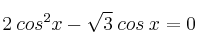 2 \: cos^2 x - \sqrt{3} \: cos \:  x = 0