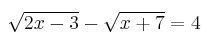\sqrt{2x-3} - \sqrt{x+7} = 4