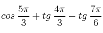 cos \: \frac{5 \pi}{3} + tg \: \frac{4 \pi}{3} - tg \: \frac{7 \pi}{6}