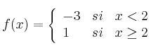 f(x) =  \left\{
\begin{array}{lcr}
 -3 & si & x < 2\\
1 & si & x \geq 2
\end{array}
\right. 