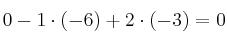 0 - 1\cdot(-6) + 2 \cdot (-3) = 0