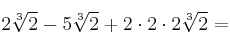 2 \sqrt[3]{2} - 5 \sqrt[3]{2} + 2 \cdot 2 \cdot 2 \sqrt[3]{2} =