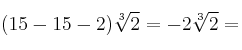(15 - 15 -2 ) \sqrt[3]{2} = - 2 \sqrt[3]{2}=