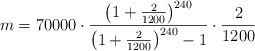 m = 70000 \cdot \frac{\left( 1+\frac{2}{1200} \right)^{240}}{\left( 1+\frac{2}{1200} \right)^{240} -1} \cdot \frac{2}{1200}