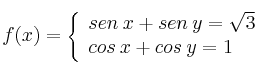  
f(x)= \left\{ \begin{array}{lcc}
              sen \: x+sen \: y = \sqrt{3} \\
              cos \: x+cos \: y = 1
              \end{array}
    \right.
